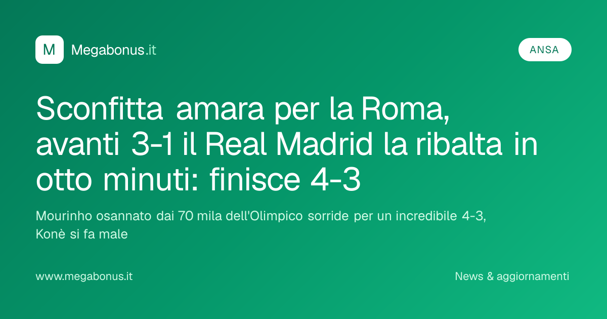 Sconfitta amara per la Roma, avanti 3-1 il Real Madrid la ribalta in ...